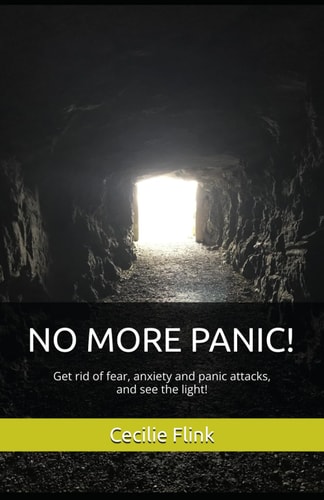 No More Panic! Get Rid of Fear, Anxiety and Panic Attacks and See the Light!