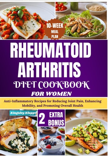 Rheumatoid Arthritis Diet Cookbook for Women Anti-Inflammatory Recipes for Reducing Joint Pain, Enhancing Mobility, and Promoting Overall Health
