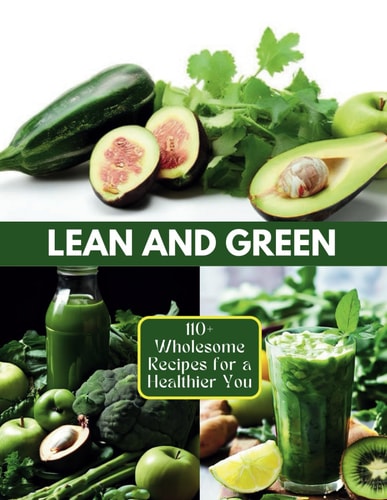 Lean and Green 110+ Wholesome Recipes for a Healthier You