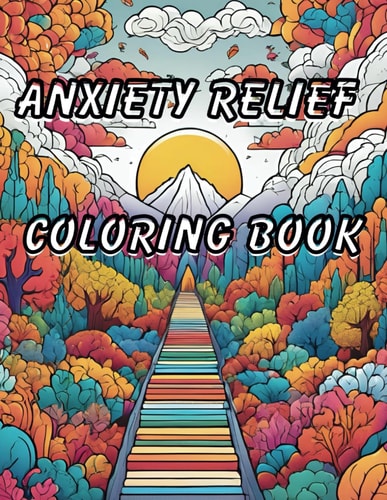 Anxiety Relief Coloring Book 40 Beautiful, Calming, Relaxing, Simple and Creatiive Illustrations to Relieve Anxiety Through a Creative Escape