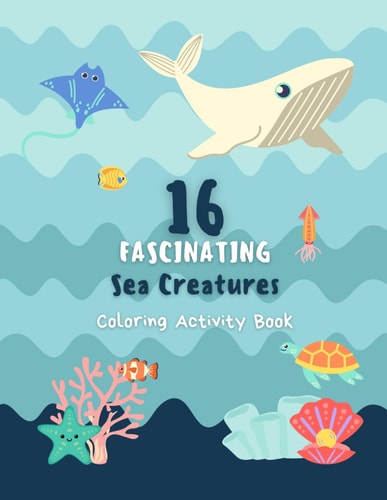 16 Fascinating Sea Creatures Learn as You Color the Ocean's Most Interesting Animals!
