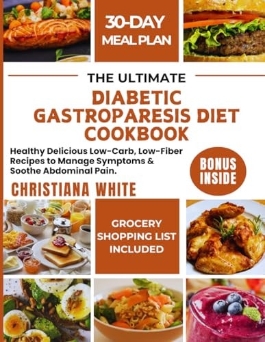 The Ultimate Diabetic Gastroparesis Diet Cookbook Healthy Delicious Low-Carb, Low-Fiber Recipes to Manage Symptoms & Soothe Abdominal Pain.