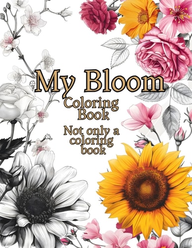 My Bloom Coloring Book Not Only a Coloring Book A Botanical Coloring Book Featuring The World's Most Iconic Flowers, Designed For Pleasant And Relaxing Coloring.