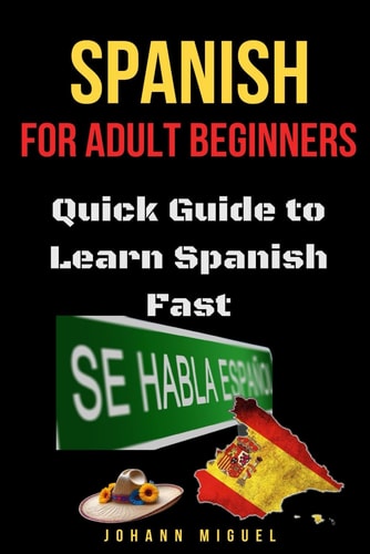 Spanish for Adult Beginners Quick Guide to Learn Spanish Fast