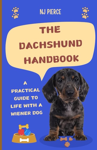 The Dachshund Handbook A Practical Guide to Life with A Wiener Dog