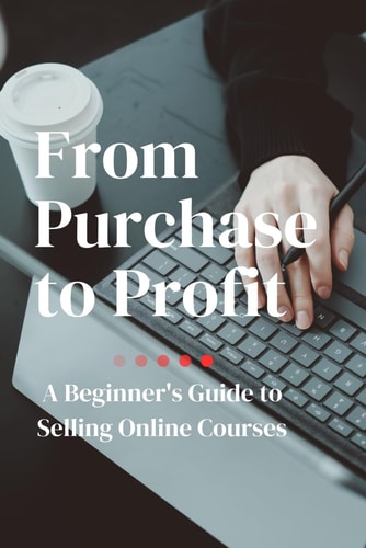 From Purchase to Profit A Beginner's Guide to Selling Online Courses