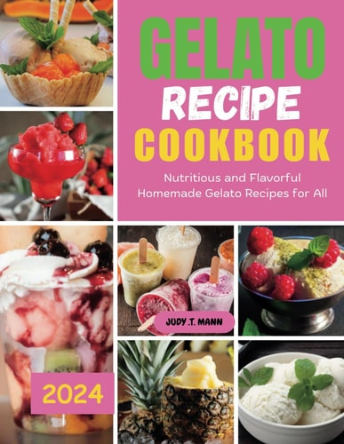 Gelato Recipe Cookbook Nutritious and Flavorful Homemade Gelato Recipes for All