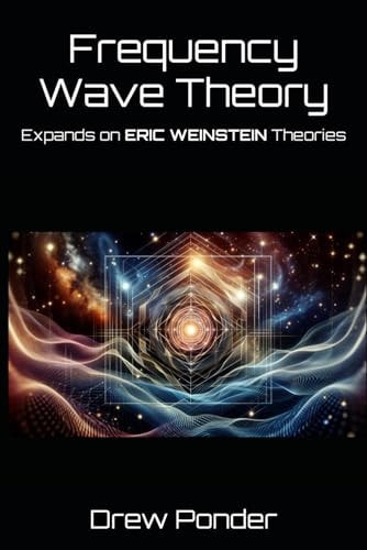 Frequency Wave Theory Expands on ERIC WEINSTEIN Theories