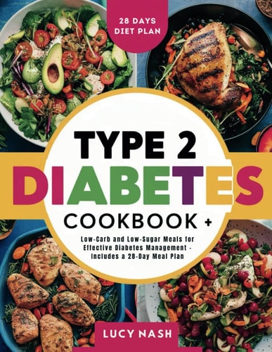 Type 2 Diabetes Cookbook Low-Carb and Low-Sugar Meals for Effective Diabetes Management - Includes a 28-Day Meal Plan