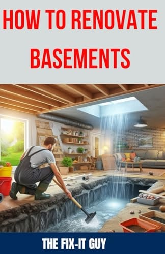 How to Renovate Basements The Ultimate Guide to Transforming Your Basement with Expert Tips and Techniques for Waterproofing, Finishing, Adding Egress Windows, and Complete Basement Remodeling