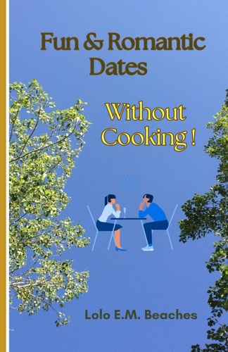 Fun and Romantic Dates Without Cooking! A Great Little Book Whether You are Single Or in Partnership!
