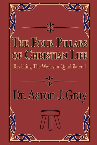 The Four Pillars of Christian Life Revisiting The Wesleyan Quadrilateral