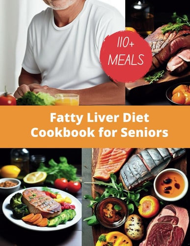 Fatty Liver Diet Cookbook for Seniors 110+ Nourishing and Satisfying Meals for Optimal Liver Health
