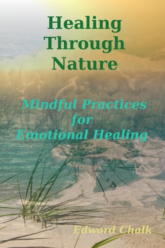 Healing Through Nature Mindful Practices for Emotional Healing