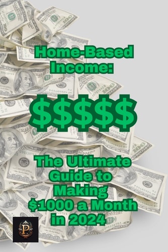 Home Based Income The Ultimate Guide to Making $1000 a Month in 2024