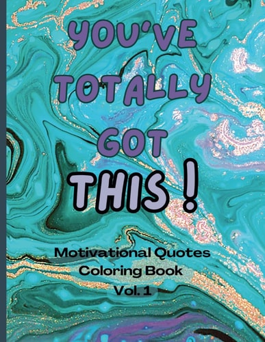 You Totally Got This! - Motivational Quote Coloring Book Vol. 1