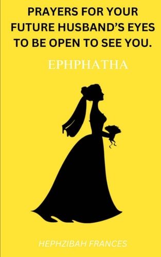 Ephphatha!! Prayers For Your Future Husband's Eyes To Be Open To See You!