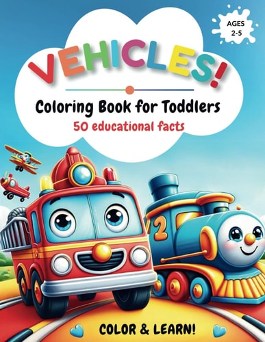 Vehicles Coloring Book for Toddlers Trucks, Cars, Boats & More - 50 Educational Facts - Perfect for Kids Ages 2-5 - Color & Learn!