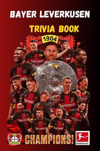 Bayer Leverkusen Trivia Book Fascinating Facts with 120 Entertaining Trivia Questions and Answers for Football Lovers