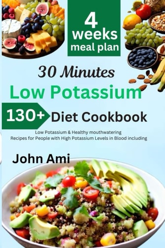 30 Minutes Low Potassium Diet Cookbook Over 130 Low Potassium & Healthy Mouthwatering Recipes for People with High Potassium Levels in Blood Including 4 Weeks Meal Plan