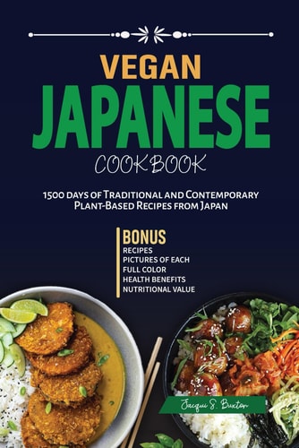 Vegan Japanese Cookbook 1500 Days of Traditional and Contemporary Plant-Based Recipes from Japan