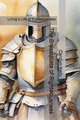 The Breastplate of Righteousness Living a Life of Righteousness