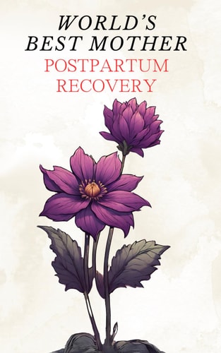 World's Best Mother Postpartum Recovery - Simple Self Help Tips for New Mom Overcoming Depression After Childbirth Newborn Baby Health and Wellness Taking Care of Infant - Parenting Basics Made Easy