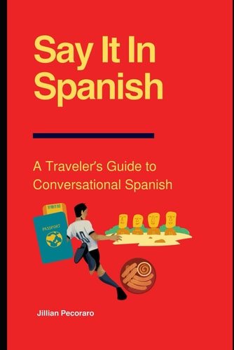 Say It In Spanish A Traveler's Guide to Conversational Spanish