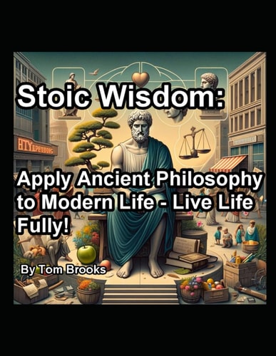 Stoic Wisdom Apply Ancient Philosophy to Modern Life - Live Life Fully!