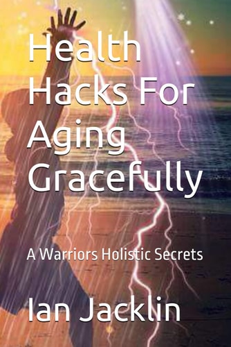 Health Hacks For Aging Gracefully A Warriors Holistic Secrets