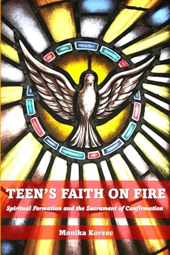 Teen's Faith on Fire Spiritual Formation and the Sacrament of Confirmation