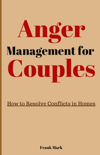 Anger Management for Couples How to Resolve Conflicts in Home