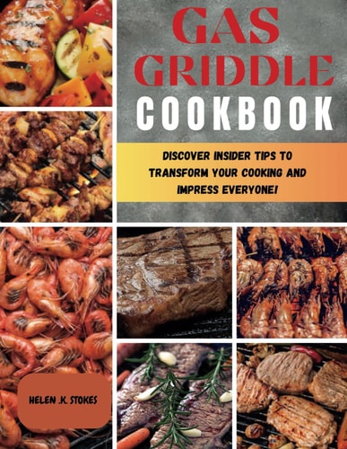 Gas Griddle Cookbook Discover Insider Tips to Transform Your Cooking and Impress Everyone!