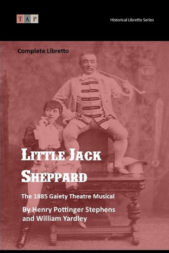 Little Jack Sheppard The 1885 Gaiety Theatre Musical: Complete Libretto