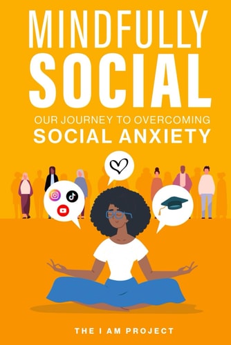 Mindfully Social Our Journey to Overcoming Social Anxiety