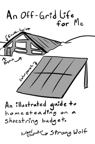 An Off-Grid Life for Me An Illustrated Guide to Homesteading on a Shoestring Budget