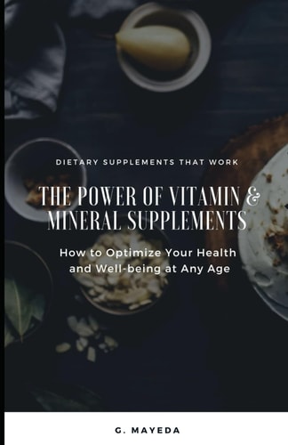 The Power of Vitamin & Mineral Supplements How to Optimize Your Health & Well-being