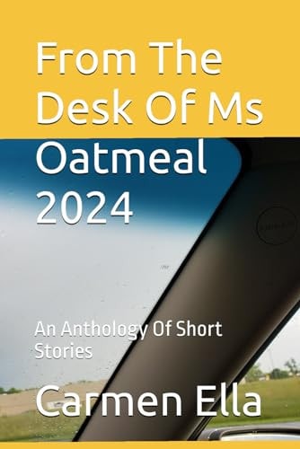 From The Desk Of Ms Oatmeal 2024 An Anthology Of Short Stories