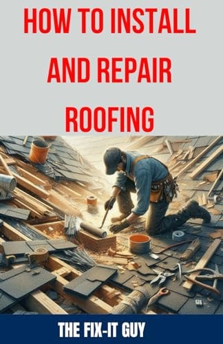 How to Install and Repair Roofing The Ultimate DIY Guide to Roof Repair, Shingle Replacement, Leak Prevention, Flashing Installation, and Ventilation System Maintenance