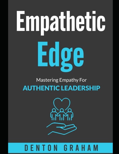 Empathic Edge Mastering Empathy For Authentic Leadership