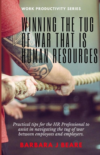 Winning the Tug of War that is Human Resources Practical Tips for the HR Professional to Navigate the Tug of War Between Employees and Employers.