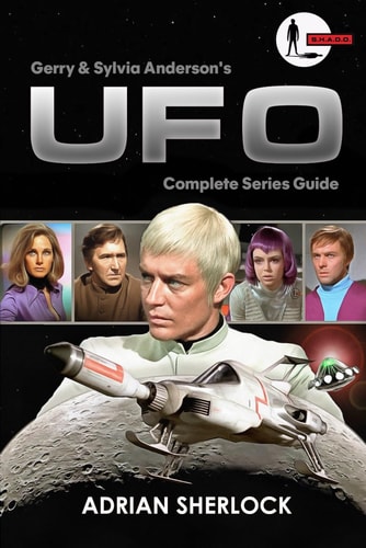 Gerry and Sylvia Anderson's UFO Complete Series Guide: Collector's Edition