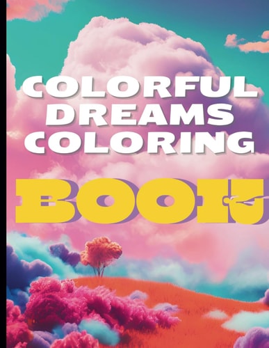 Colorful Dreams Coloring Book Escape and Take a Magical Journey Through These Vivid Dreamlike and Whimsical Illustrations to Color You Worries Away