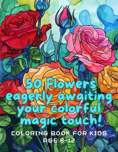 50 Flowers Eagerly Awaiting Your Colorful Magic Touch! 50 Shades of Flowers: An Kid Coloring Book
