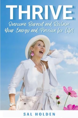 Thrive Overcome Burnout and Reclaim Your Energy and Passion for Life!