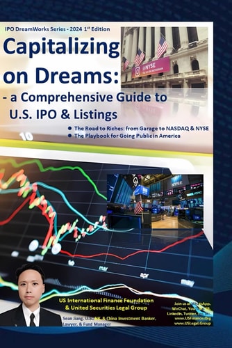 Capitalizing on Dreams A Comprehensive Guide to U.S. IPO & Listings: ● The Road to Riches - from Garage to NASDAQ & NYSE ● The Playbook for Going Public in America