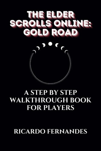The Elder Scrolls Online Gold Road Guide: A Step by Step Walkthrough Book for Players