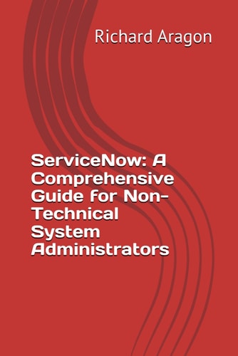 ServiceNow A Comprehensive Guide for Non-Technical System Administrators