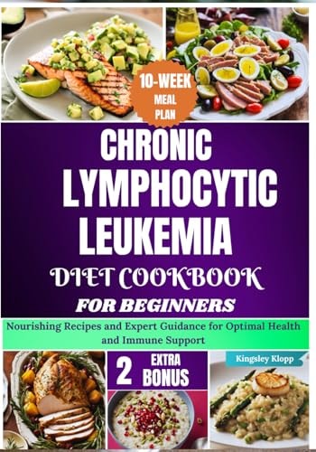 Chronic Lymphocytic Leukemia Diet Cookbook for Beginners Nourishing Recipes and Expert Guidance for Optimal Health and Immune Support