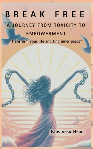 Break Free A Journey from Toxicity to Empowerment